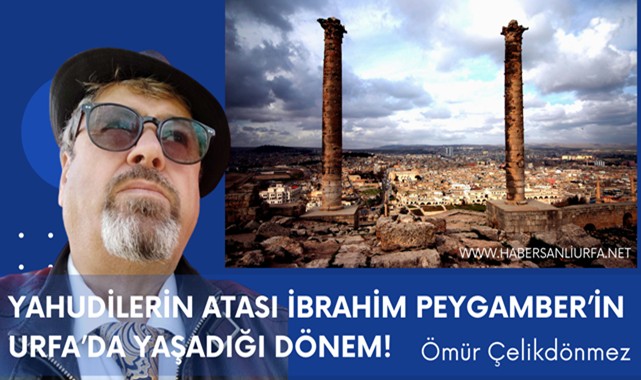 Yahudilerin Atası İbrahim Peygamber'in Urfa'da Yaşadığı dönem!